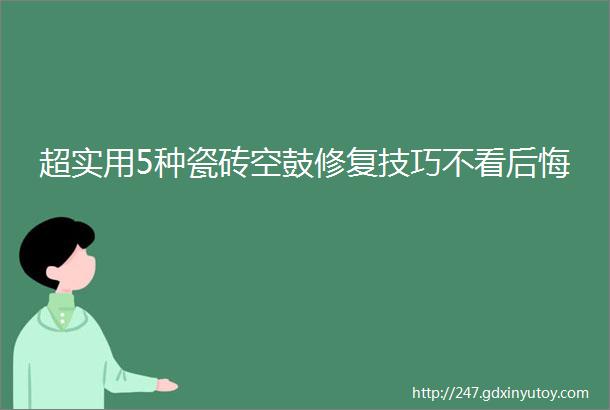 超实用5种瓷砖空鼓修复技巧不看后悔