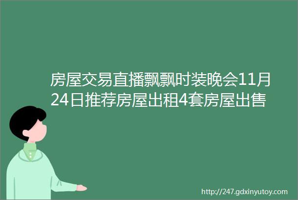 房屋交易直播飘飘时装晚会11月24日推荐房屋出租4套房屋出售11套