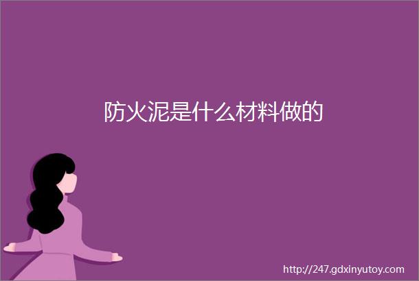 防火泥是什么材料做的