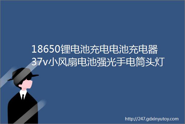 18650锂电池充电电池充电器37v小风扇电池强光手电筒头灯充电器