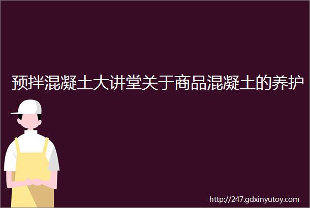 预拌混凝土大讲堂关于商品混凝土的养护