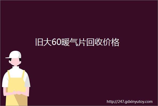 旧大60暖气片回收价格